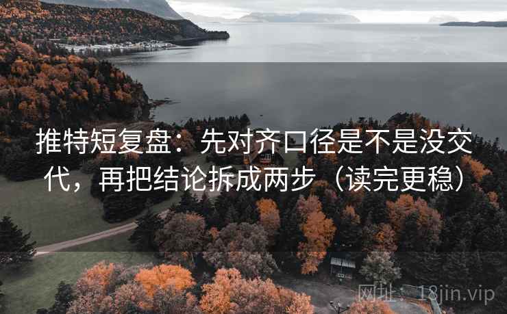 推特短复盘：先对齐口径是不是没交代，再把结论拆成两步（读完更稳）  第2张