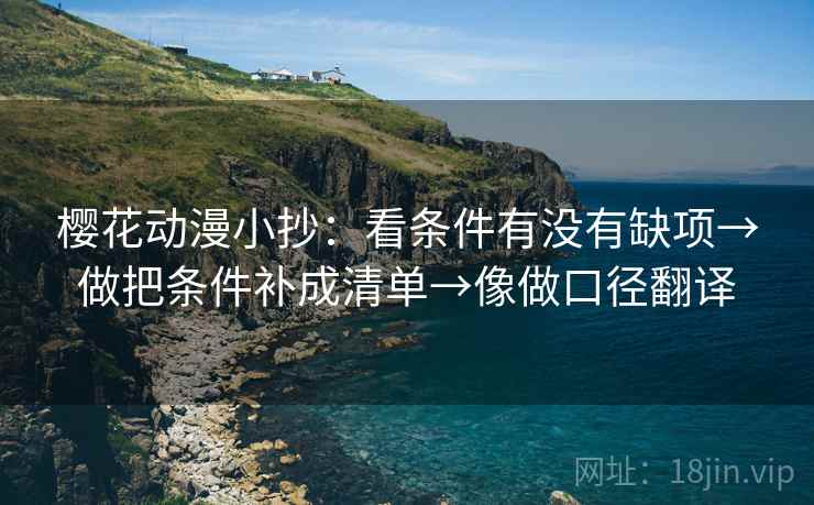 樱花动漫小抄:看条件有没有缺项→做把条件补成清单→像做口径翻译 第2张 樱花动漫小抄:看条件有没有缺项→做把条件补成清单→像做口径翻译 第2张