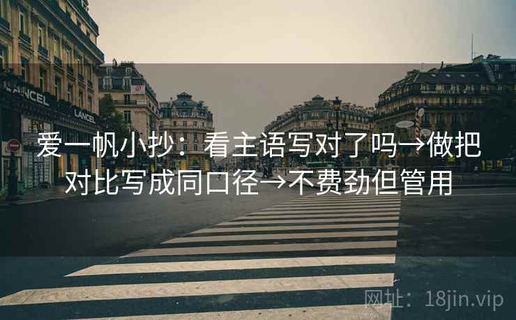 爱一帆小抄:看主语写对了吗→做把对比写成同口径→不费劲但管用