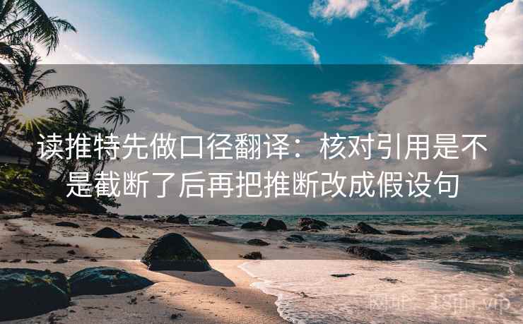 读推特先做口径翻译:核对引用是不是截断了后再把推断改成假设句 第2张 读推特先做口径翻译:核对引用是不是截断了后再把推断改成假设句 第2张
